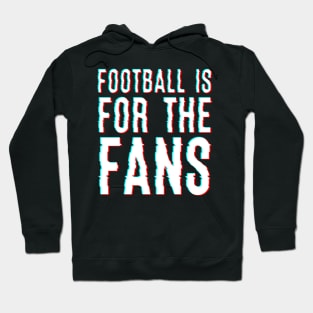 Football Is For The Fans Hoodie